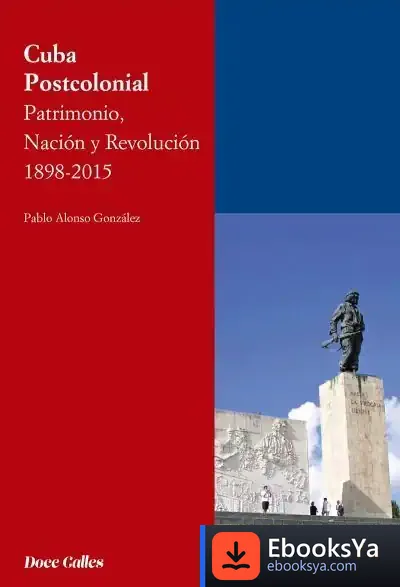 Descargar Cuba Postcolonial. Patrimonio, Nación Y Revolución 1898-2015 de Pablo Alonso González