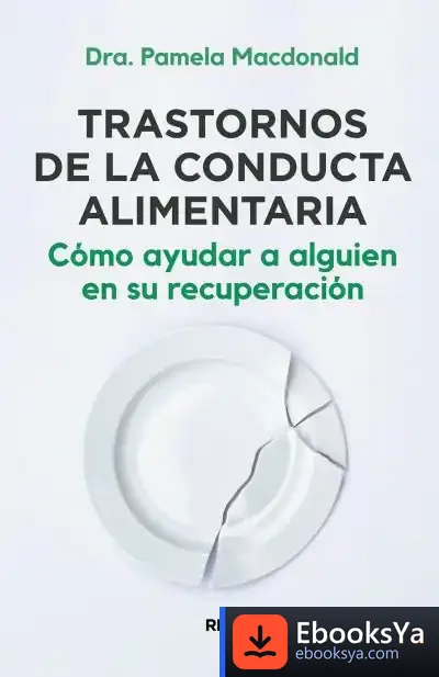 Descargar Trastornos De La Conducta Alimentaria. Cómo Ayudar A Alguien En Su Recuperación de Pamela Macdonald
