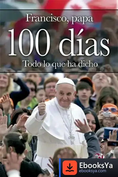 Descargar 100 Días : Todo Lo Que Ha Dicho de Papa Francisco