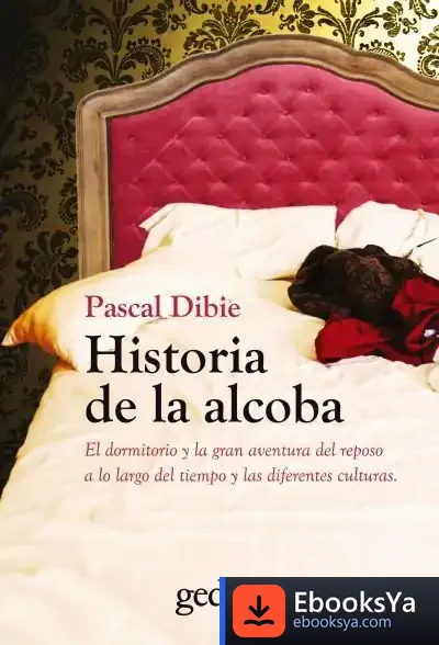 Descargar Historia De La Alcoba de Pascal Dibie