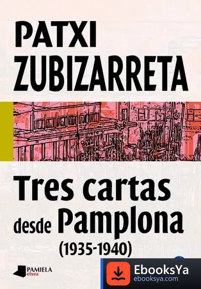 Descargar Tres Cartas Desde Pamplona, 1935-1940 de Patxi Zubizarreta