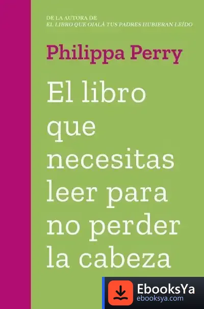 Descargar El Libro Que Necesitas Leer Para No Perder La Cabeza de Philippa Perry