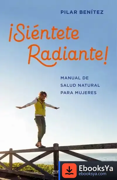 Descargar ¡Siéntete Radiante!: Manual De Salud Natural Para Mujeres de Pilar Benítez