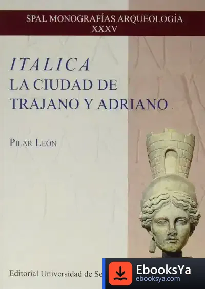 Descargar Italica. La Ciudad De Trajano Y Adriano de Pilar León