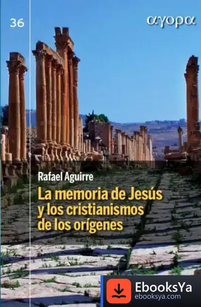 Descargar La Memoria De Jesús Y Los Cristianismos De Los Orígenes de Rafael Aguirre Monasterio