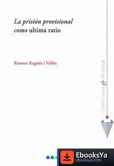 Descargar La Prisión Provisional Como Ultima Ratio de Ramon Ragues I Vallès