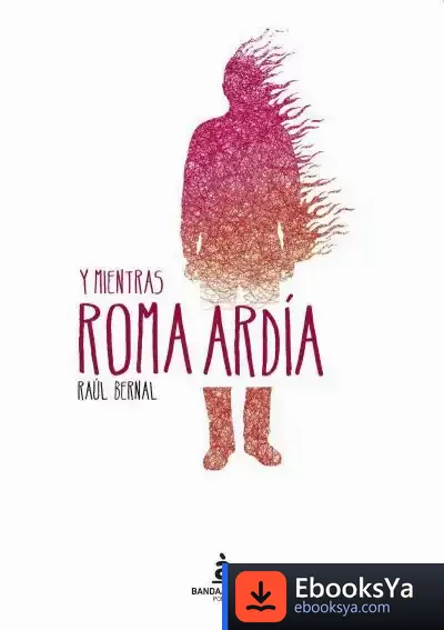 Descargar Y Mientras Roma Ardía de Raúl Bernal Penalva