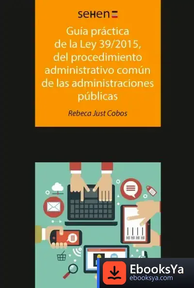 Descargar Guía Práctica De La Ley 39/2015, Del Procedimiento Administrativo Común De Las Administraciones Públicas de Rebeca Just Cobos