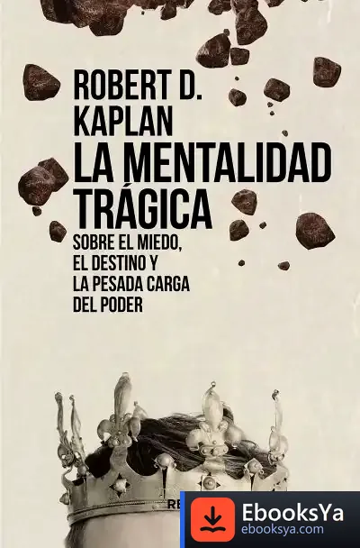 Descargar La Mentalidad Trágica. Sobre El Miedo, El Destino Y La Pesada Carga Del Poder