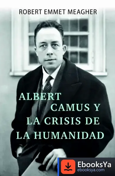 Descargar Albert Camus Y La Crisis De La Humanidad de Robert Emmet Meagher