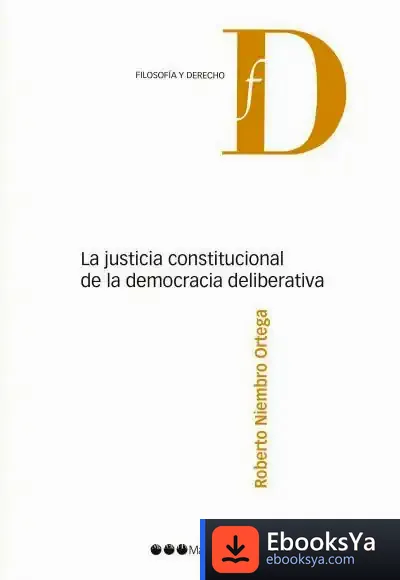 Descargar La Justicia Constitucional De La Democracia Deliberativa de Roberto Niembro Ortega