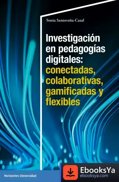 Descargar Investigación En Pedagogías Digitales: Conectadas, Colaborativas, Gamificadas Y Flexibles de Sonia Santoveña Casal