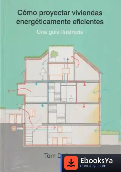 Descargar Cómo Proyectar Viviendas Energéticamente Eficientes Una Guía Ilustrada de Tom Dollard