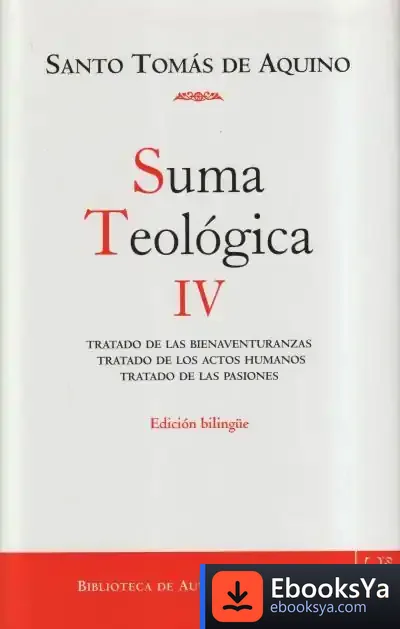 Descargar Suma Teológica. Iv (Iv: 1-2 Q.1-48): Tratado De Las Bienaventuranzas; Tratado De Los Actos Humanos; Tratado De Las Pasiones