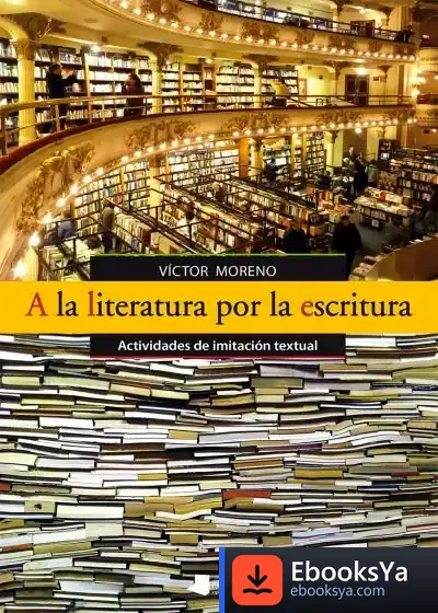 Descargar A La Literatura Por La Escritura de Víctor Moreno