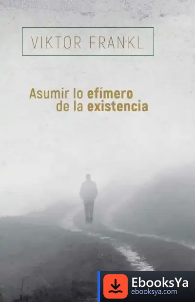Descargar Asumir Lo Efímero De La Existencia de Viktor E. Frankl