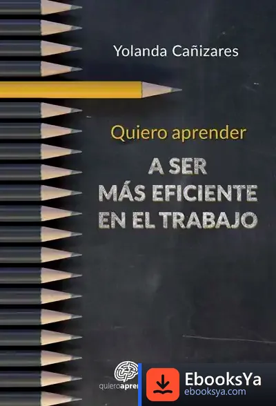 Descargar Quiero Aprender A Ser Más Eficiente En El Trabajo de Yolanda Cañizares Gil